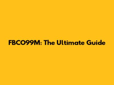 FBCO99M: The Ultimate Guide