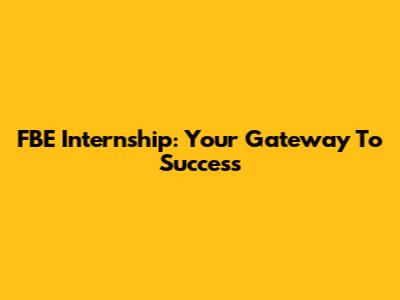 FBE Internship: Your Gateway To Success