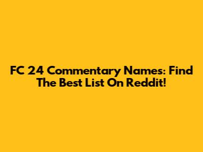 FC 24 Commentary Names: Find The Best List On Reddit!