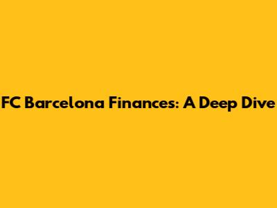 FC Barcelona Finances: A Deep Dive