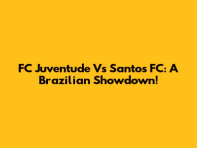 FC Juventude Vs Santos FC: A Brazilian Showdown!