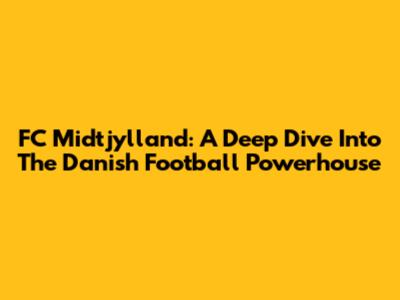 FC Midtjylland: A Deep Dive Into The Danish Football Powerhouse