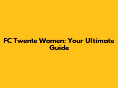 FC Twente Women: Your Ultimate Guide