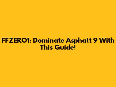 FFZERO1: Dominate Asphalt 9 With This Guide!