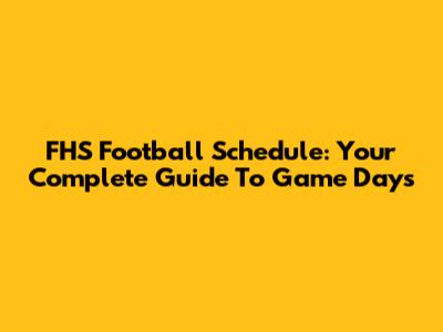 FHS Football Schedule: Your Complete Guide To Game Days