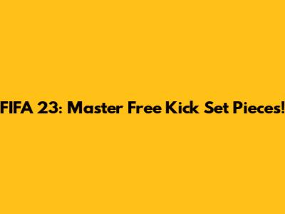 FIFA 23: Master Free Kick Set Pieces!