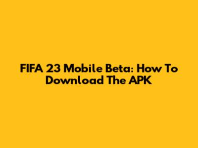 FIFA 23 Mobile Beta: How To Download The APK