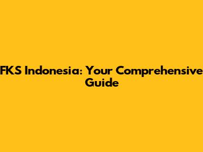 FKS Indonesia: Your Comprehensive Guide