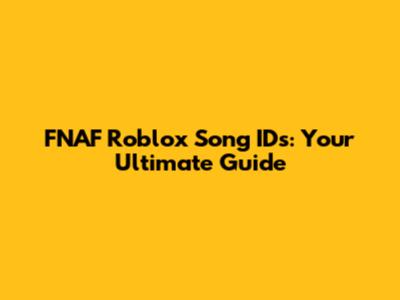 FNAF Roblox Song IDs: Your Ultimate Guide
