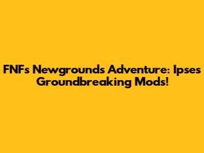 FNF's Newgrounds Adventure: Ipse's Groundbreaking Mods!