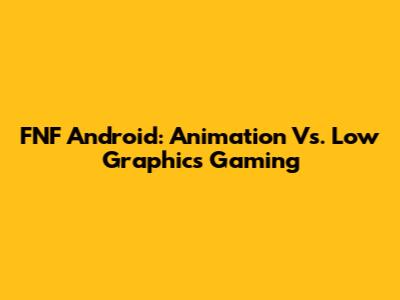 FNF Android: Animation Vs. Low Graphics Gaming