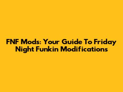 FNF Mods: Your Guide To Friday Night Funkin' Modifications