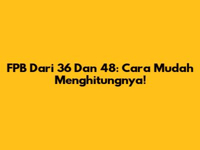 FPB Dari 36 Dan 48: Cara Mudah Menghitungnya!