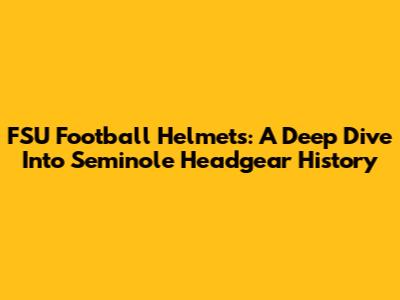 FSU Football Helmets: A Deep Dive Into Seminole Headgear History