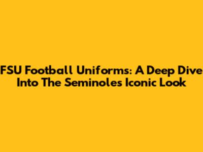 FSU Football Uniforms: A Deep Dive Into The Seminoles' Iconic Look
