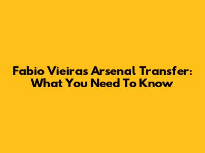 Fabio Vieira's Arsenal Transfer: What You Need To Know