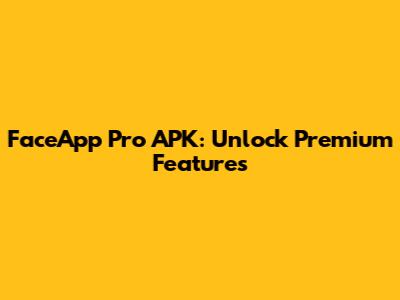 FaceApp Pro APK: Unlock Premium Features