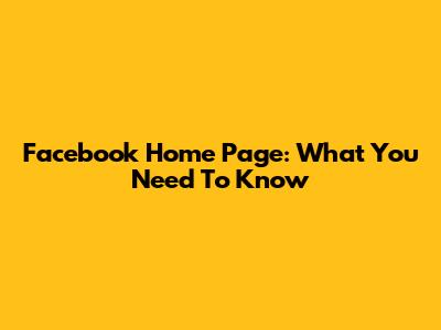 Facebook Home Page: What You Need To Know