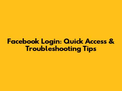 Facebook Login: Quick Access & Troubleshooting Tips