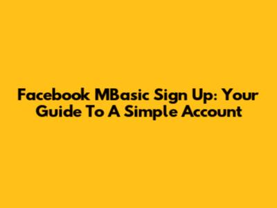 Facebook MBasic Sign Up: Your Guide To A Simple Account
