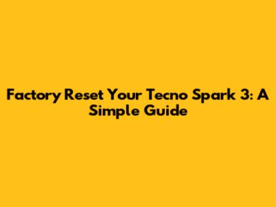 Factory Reset Your Tecno Spark 3: A Simple Guide