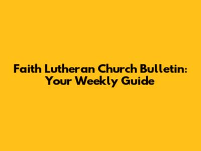 Faith Lutheran Church Bulletin: Your Weekly Guide
