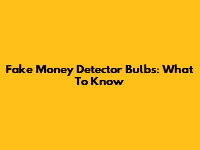 Fake Money Detector Bulbs: What To Know