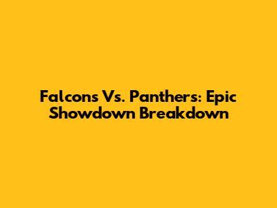 Falcons Vs. Panthers: Epic Showdown Breakdown
