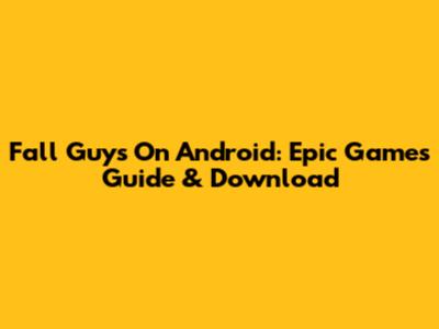Fall Guys On Android: Epic Games' Guide & Download