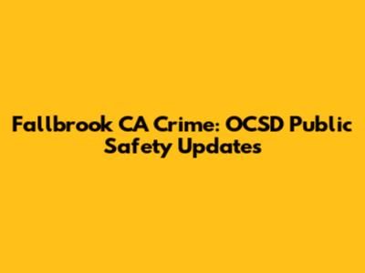 Fallbrook CA Crime: OCSD Public Safety Updates