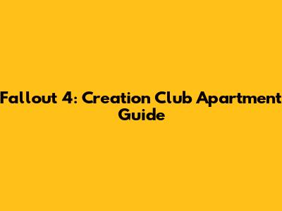 Fallout 4: Creation Club Apartment Guide