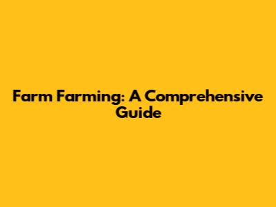 Farm Farming: A Comprehensive Guide