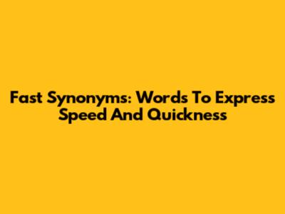 Fast Synonyms: Words To Express Speed And Quickness