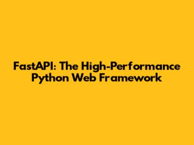 FastAPI: The High-Performance Python Web Framework