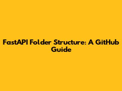 FastAPI Folder Structure: A GitHub Guide
