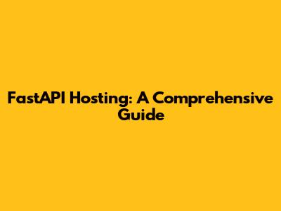 FastAPI Hosting: A Comprehensive Guide