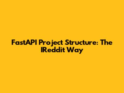 FastAPI Project Structure: The IReddit Way