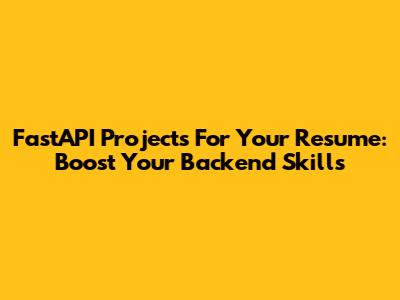 FastAPI Projects For Your Resume: Boost Your Backend Skills
