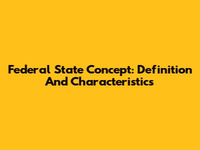 Federal State Concept: Definition And Characteristics