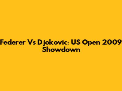 Federer Vs Djokovic: US Open 2009 Showdown