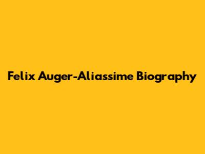 Felix Auger-Aliassime Biography