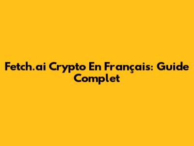 Fetch.ai Crypto En Français: Guide Complet