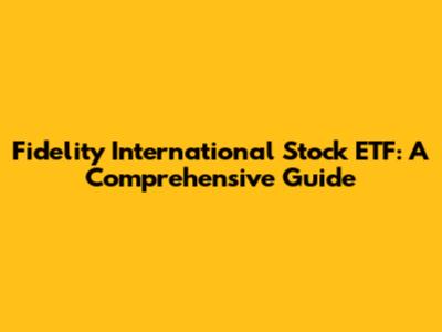 Fidelity International Stock ETF: A Comprehensive Guide