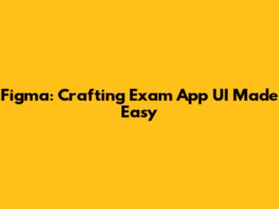 Figma: Crafting Exam App UI Made Easy
