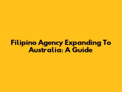 Filipino Agency Expanding To Australia: A Guide