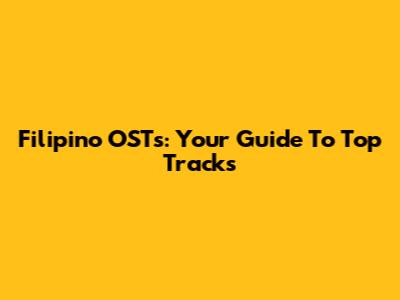 Filipino OSTs: Your Guide To Top Tracks