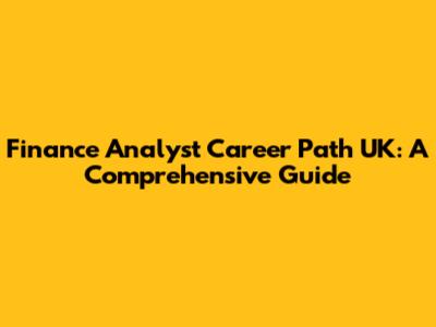 Finance Analyst Career Path UK: A Comprehensive Guide
