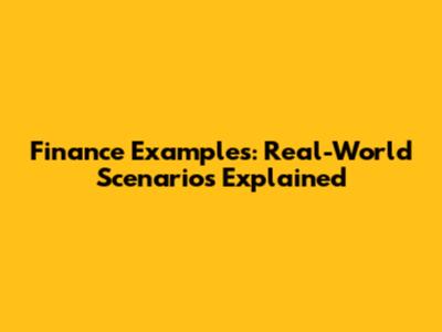Finance Examples: Real-World Scenarios Explained