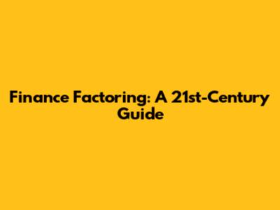 Finance Factoring: A 21st-Century Guide