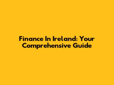 Finance In Ireland: Your Comprehensive Guide